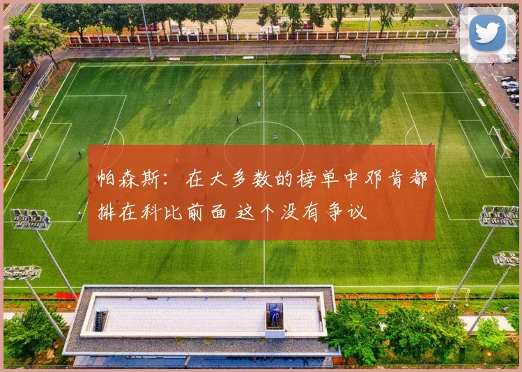 帕森斯：在大多数的榜单中邓肯都排在科比前面 这个没有争议