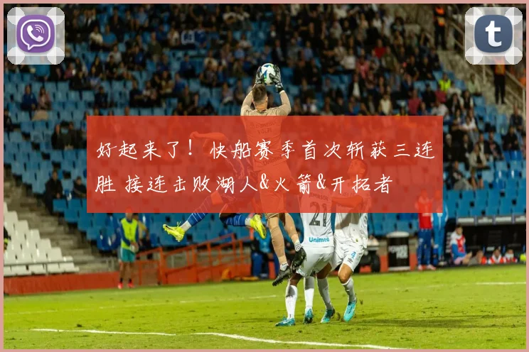 好起来了！快船赛季首次斩获三连胜 接连击败湖人&火箭&开拓者
