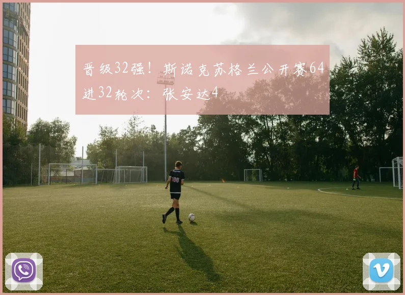 晋级32强！斯诺克苏格兰公开赛64进32轮次：张安达4