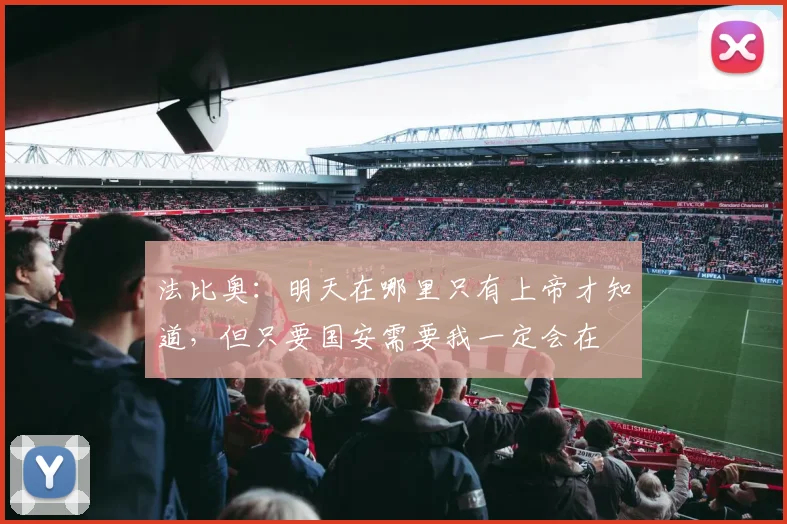 法比奥：明天在哪里只有上帝才知道，但只要国安需要我一定会在
